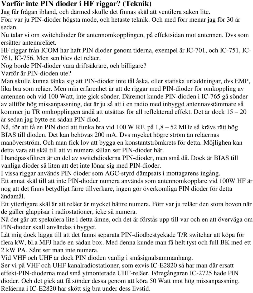 HF riggar från ICOM har haft PIN dioder genom tiderna, exempel är IC-701, och IC-751, IC- 761, IC-756. Men sen blev det reläer. Nog borde PIN-dioder vara driftsäkrare, och billigare?