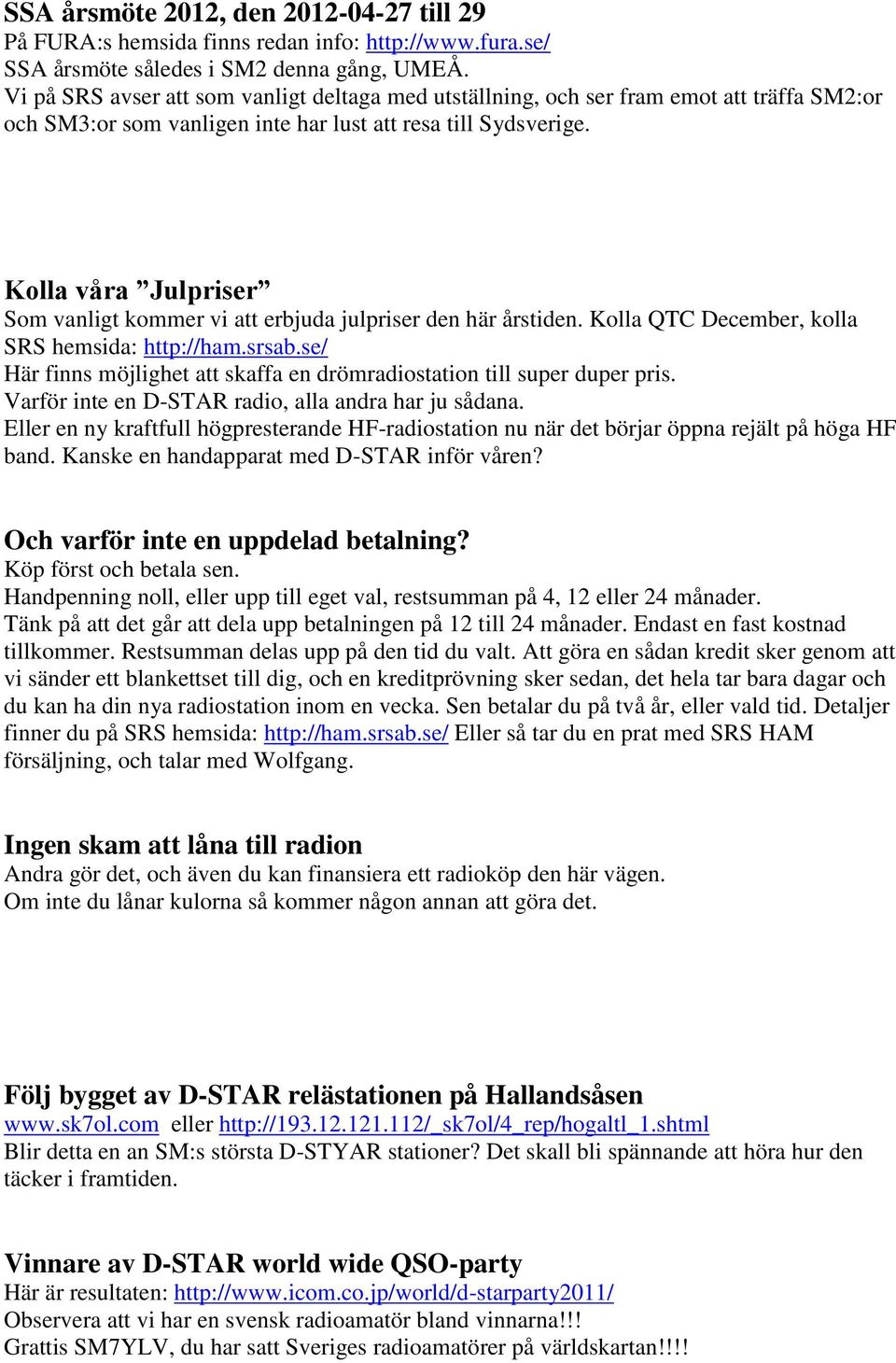 Kolla våra Julpriser Som vanligt kommer vi att erbjuda julpriser den här årstiden. Kolla QTC December, kolla SRS hemsida: http://ham.srsab.