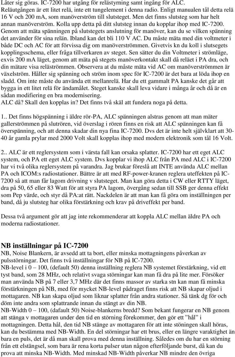 Kolla upp detta på ditt slutsteg innan du kopplar ihop med IC-7200. Genom att mäta spänningen på slutstegets anslutning för manöver, kan du se vilken spänning det använder för sina relän.