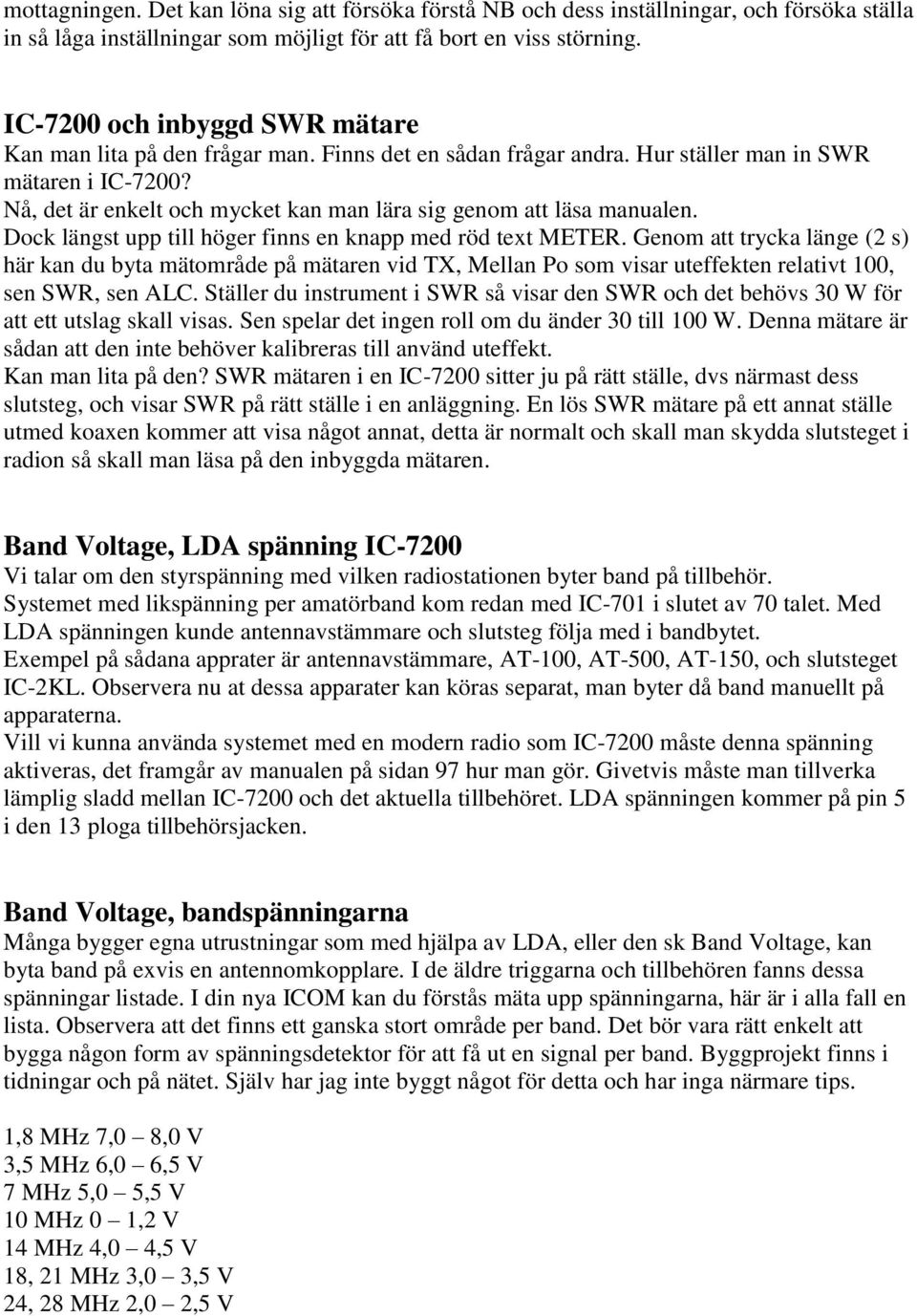 Nå, det är enkelt och mycket kan man lära sig genom att läsa manualen. Dock längst upp till höger finns en knapp med röd text METER.