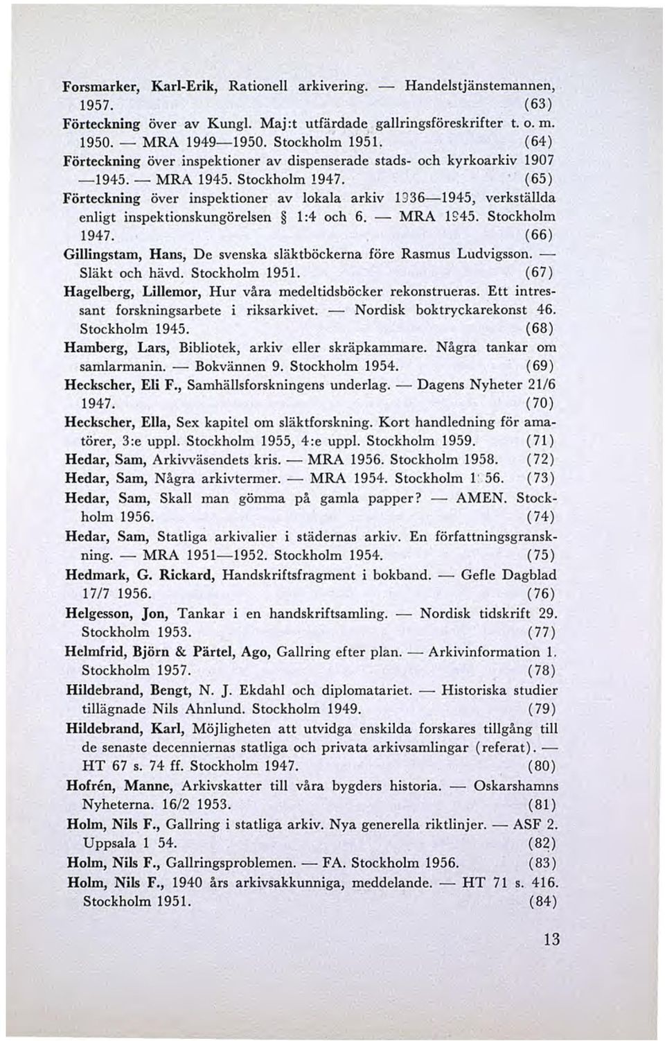 (65) Förteckning över inspektioner av lokala arkiv 1936-1945, verkställda enligt inspektionskungörelsen 1:4 och 6. - MRA 1S45. Stockholm 1947.