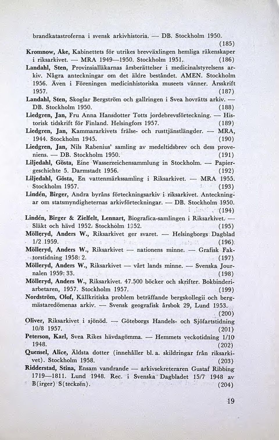 Även i Föreningen medicinhistoriska museets vänner. Arsskrift 1957. (187) Landahl, Sfen, Skoglar Bergström och gallringen i Svea hovrätts arkiv. - DB. Stockholm 1950.