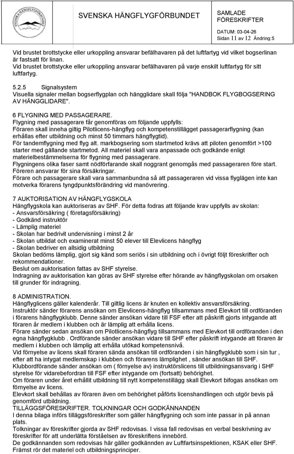 5 Signalsystem Visuella signaler mellan bogserflygplan och hängglidare skall följa "HANDBOK FLYGBOGSERING AV HÄNGGLIDARE". 6 FLYGNING MED PASSAGERARE.