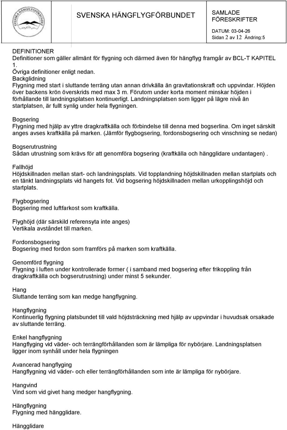 Förutom under korta moment minskar höjden i förhållande till landningsplatsen kontinuerligt. Landningsplatsen som ligger på lägre nivå än startplatsen, är fullt synlig under hela flygningen.