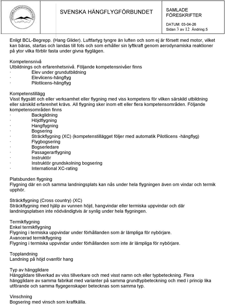 under givna flyglägen. Kompetensnivå Utbildnings och erfarenhetsnivå.