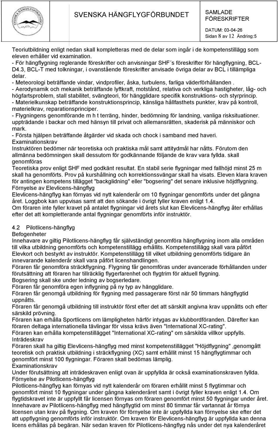3, BCL-T med tolkningar, i ovanstående föreskrifter anvisade övriga delar av BCL i tillämpliga delar. - Meteorologi beträffande vindar, vindprofiler, åska, turbulens, farliga väderförhållanden.