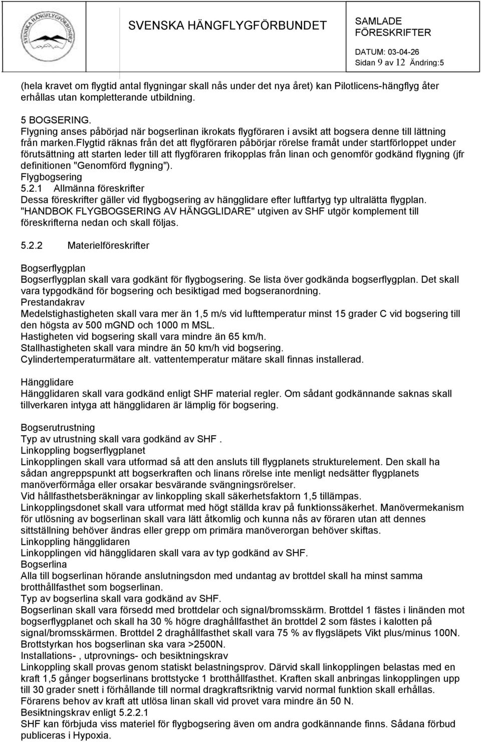 flygtid räknas från det att flygföraren påbörjar rörelse framåt under startförloppet under förutsättning att starten leder till att flygföraren frikopplas från linan och genomför godkänd flygning