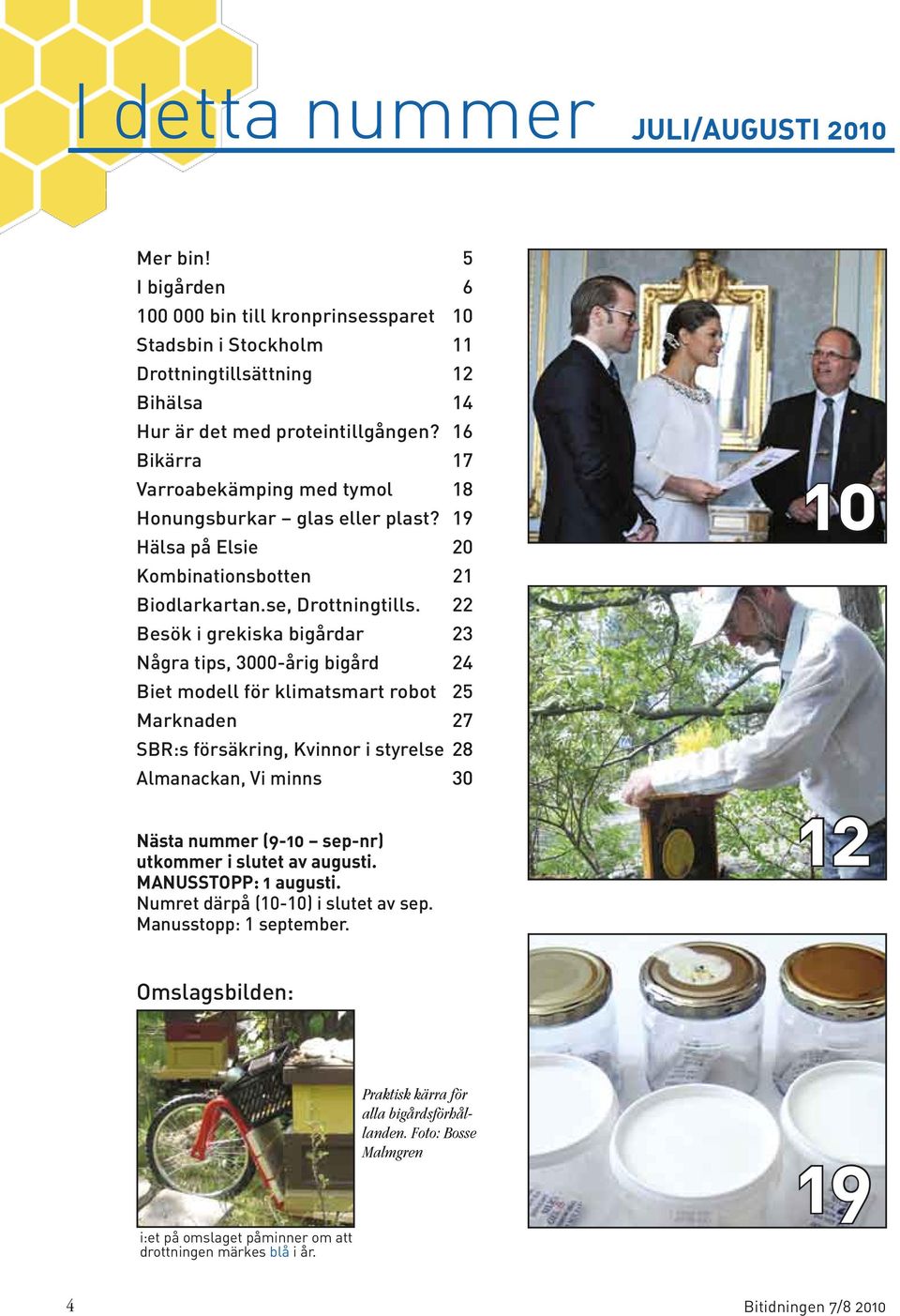 22 Besök i grekiska bigårdar 23 Några tips, 3000-årig bigård 24 Biet modell för klimatsmart robot 25 Marknaden 27 SBR:s försäkring, Kvinnor i styrelse 28 Almanackan, Vi minns 30 Nästa nummer (9-10