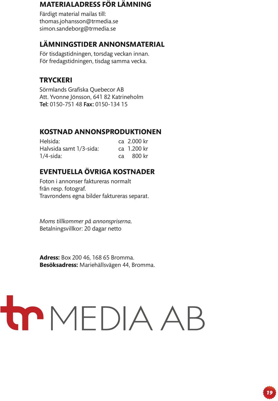 Yvonne Jönsson, 641 82 Katrineholm Tel: 0150-751 48 Fax: 0150-134 15 KOSTNAD ANNONSPRODUKTIONEN Helsida: ca 2.000 kr Halvsida samt 1/3-sida: ca 1.