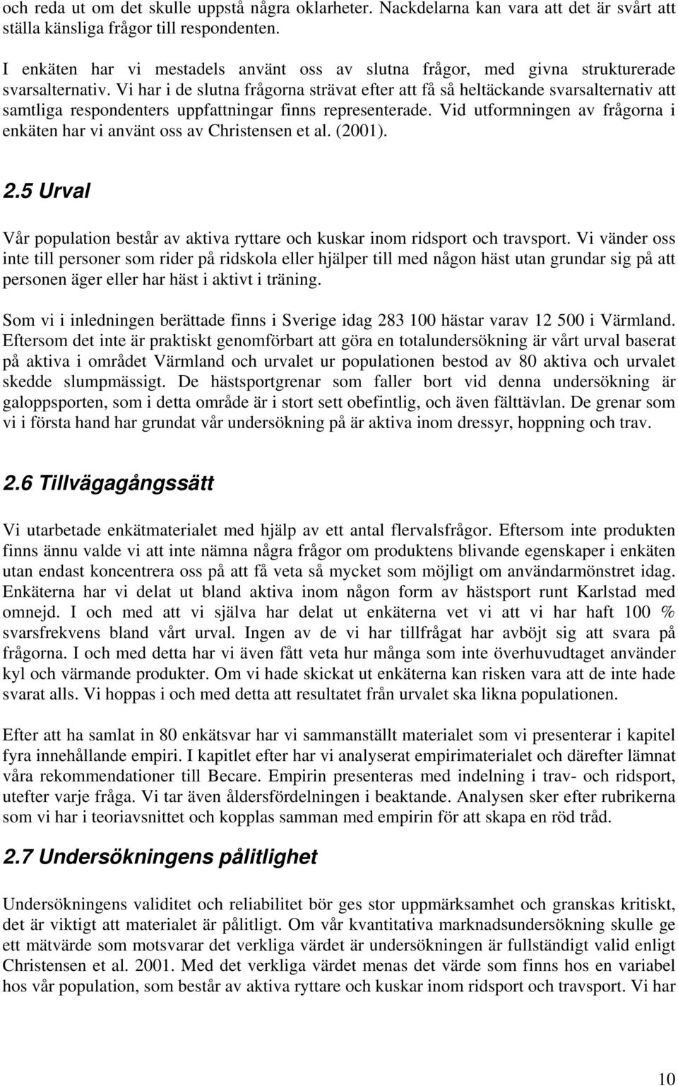 Vi har i de slutna frågorna strävat efter att få så heltäckande svarsalternativ att samtliga respondenters uppfattningar finns representerade.