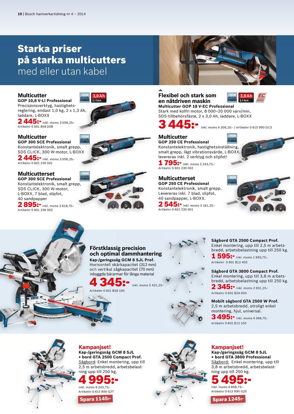 moms 3 056,25:- Artikelnr 0 601 230 501 Multicutterset GOP 300 SCE Konstantelektronik, smalt grepp, SDS CLICK, 300 W-motor, L-BOXX, 7 blad, slipfot, 40 sandpapper 2 895:- Inkl.