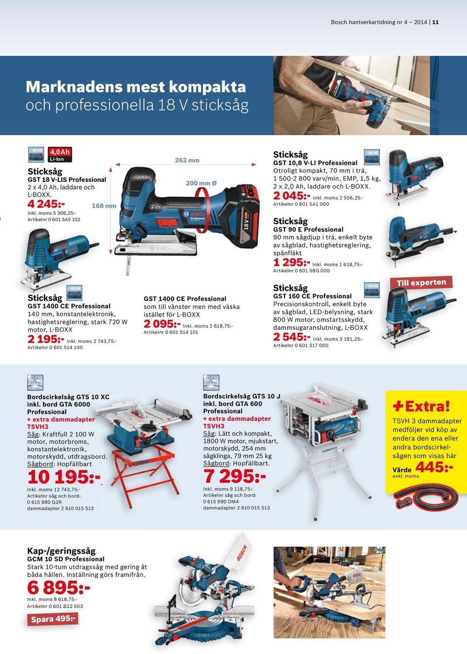 moms 2 556,25:- Artikelnr 0 601 5A1 000 Sticksåg GST 90 E 90 mm sågdjup i trä, enkelt byte av sågblad, hastighetsreglering, spånfläkt 1 295:- Inkl.