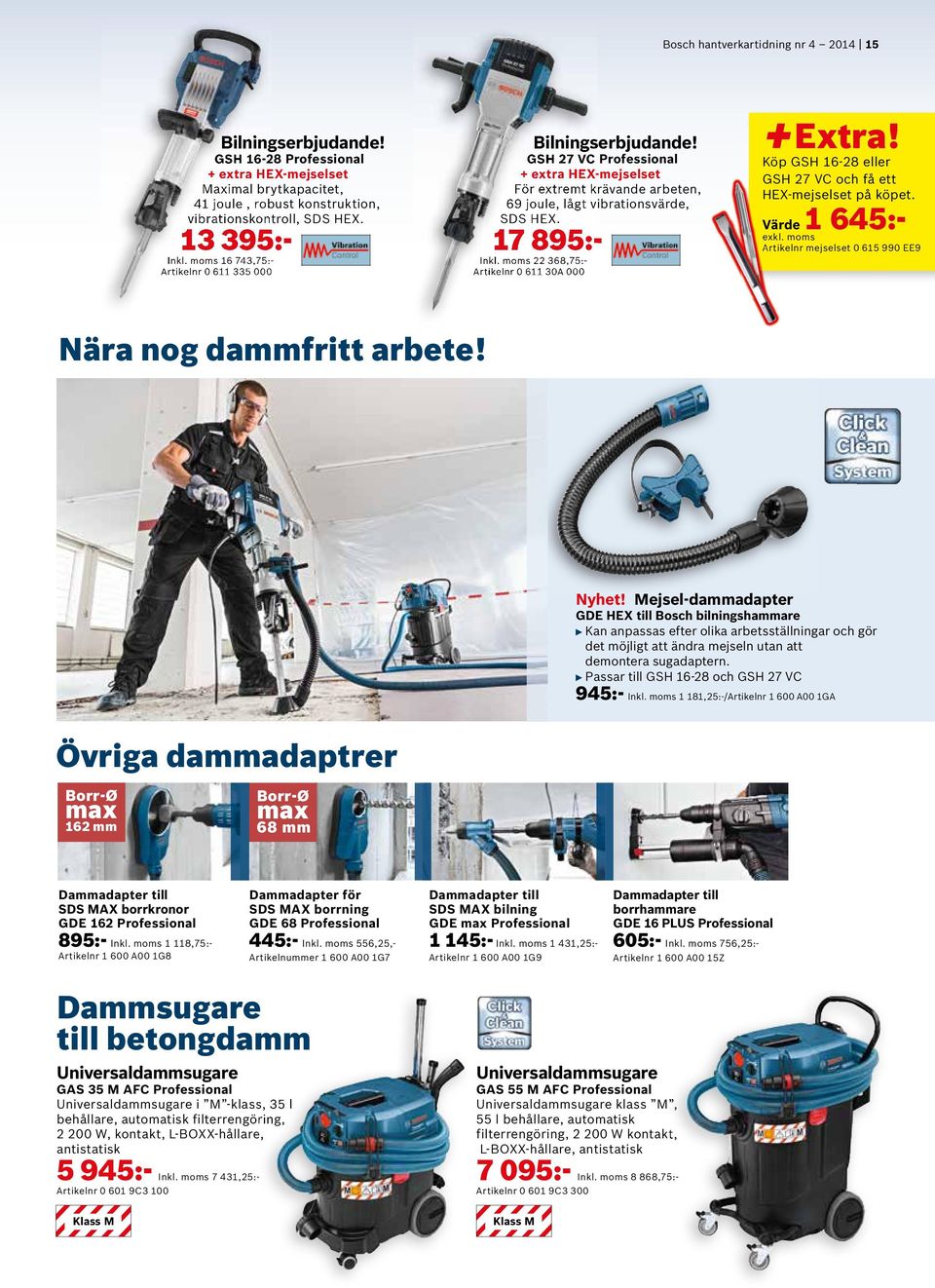 moms 22 368,75:- Artikelnr 0 611 30A 000 + Extra! Köp GSH 16-28 eller GSH 27 VC och få ett HEX-mejselset på köpet. Värde 1 645:- exkl. moms Artikelnr mejselset 0 615 990 EE9 Nära nog dammfritt arbete!