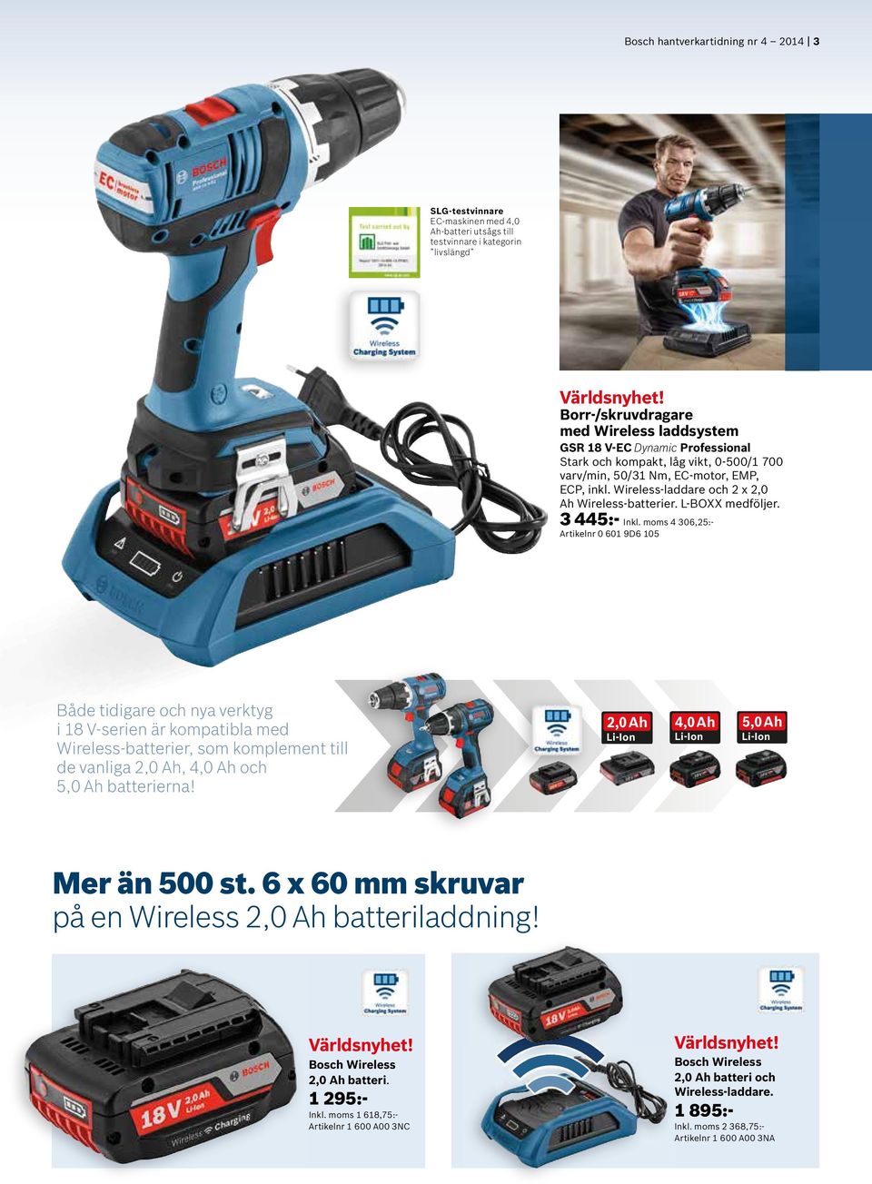 3 445:- Inkl. moms 4 306,25:- Artikelnr 0 601 9D6 105 Både tidigare och nya verktyg i 18 V-serien är kompatibla med Wireless-batterier, som komplement till de vanliga 2,0 Ah, och 5,0 Ah batterierna!