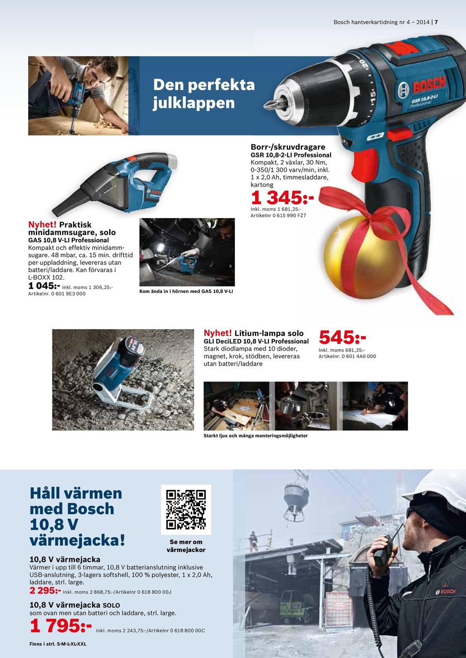 0 601 9E3 000 Kom ända in i hörnen med GAS 10,8 V-LI GSR 10,8-2-LI Kompakt, 2 växlar, 30 Nm, 0-350/1 300 varv/min, inkl. 1 x 2,0 Ah, timmesladdare, kartong 1 345:- Inkl.