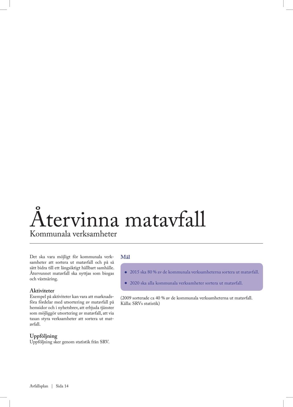 Aktiviteter Exempel på aktiviteter kan vara att marknadsföra fördelar med utsortering av matavfall på hemsidor och i nyhetsbrev, att erbjuda tjänster som möjliggör utsortering av matavfall, att