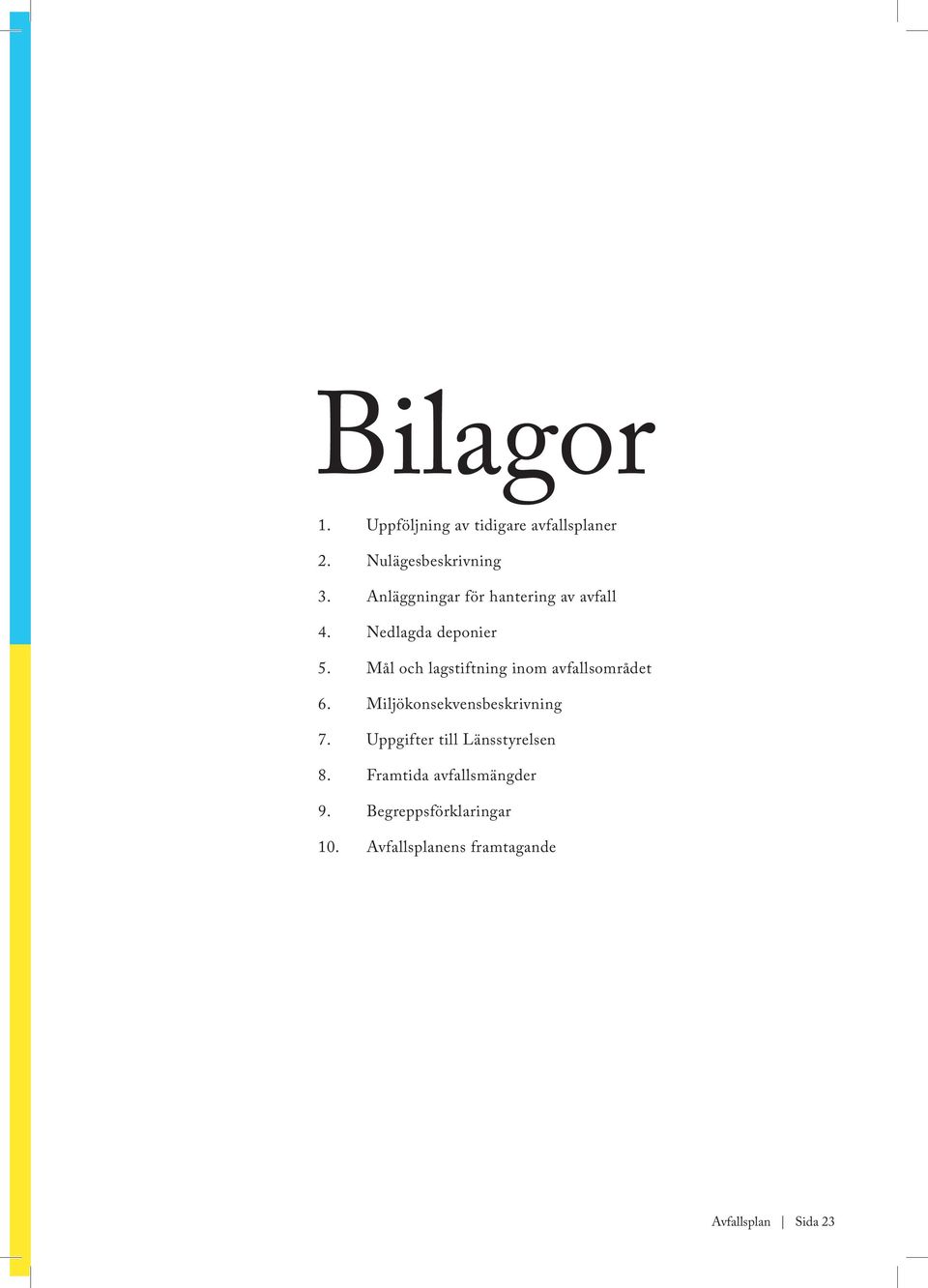 Mål och lagstiftning inom avfallsområdet 6. Miljökonsekvensbeskrivning 7.