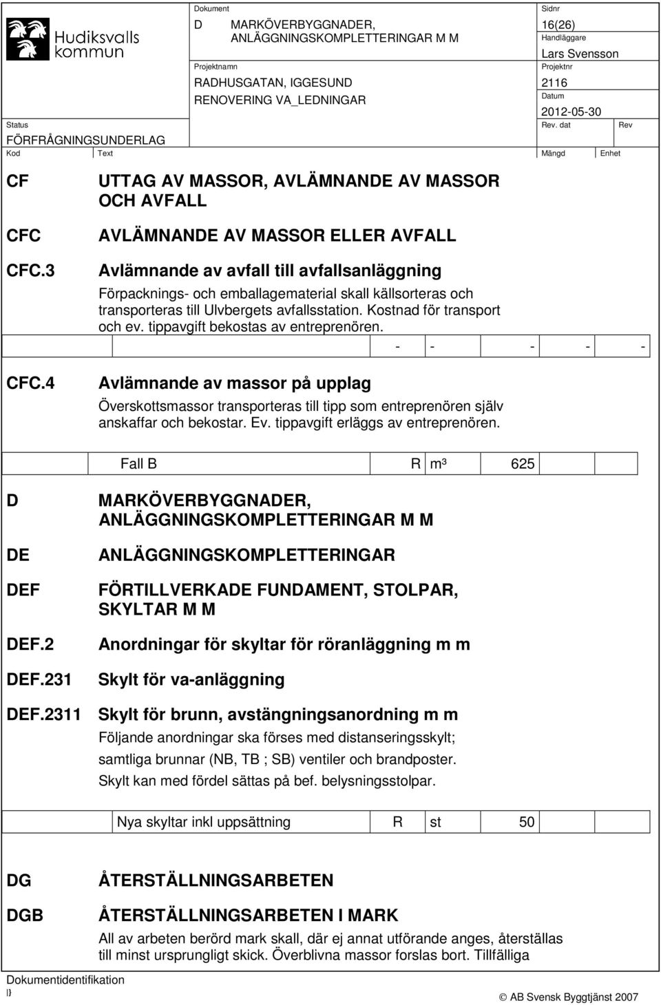 transporteras till Ulvbergets avfallsstation. Kostnad för transport och ev. tippavgift bekostas av entreprenören.