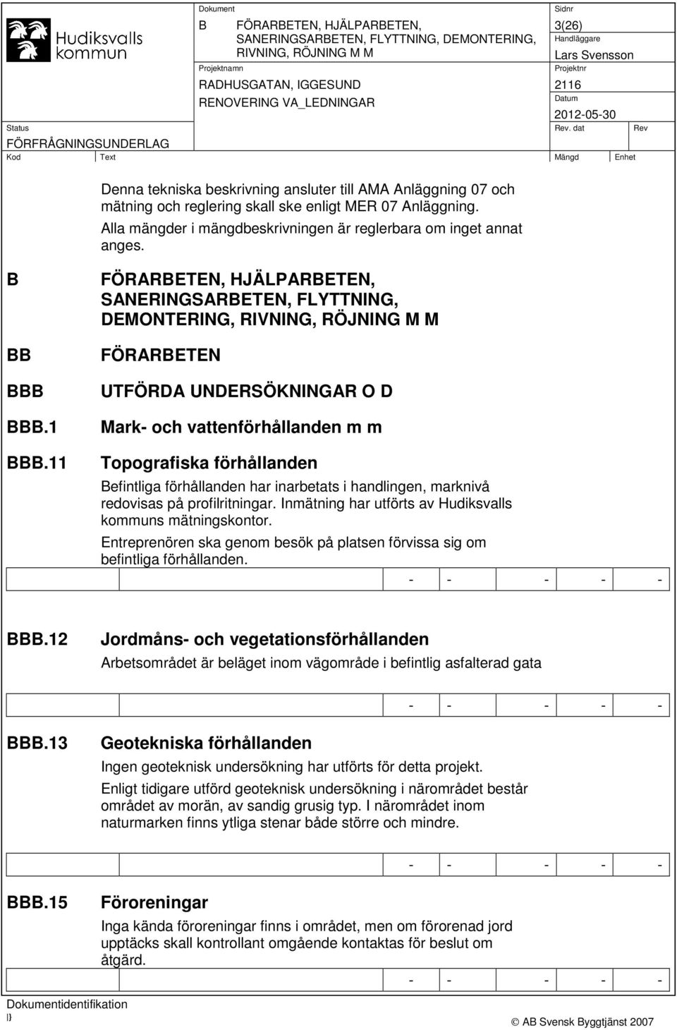 11 FÖRARBETEN, HJÄLPARBETEN, SANERINGSARBETEN, FLYTTNING, DEMONTERING, RIVNING, RÖJNING M M FÖRARBETEN UTFÖRDA UNDERSÖKNINGAR O D Mark- och vattenförhållanden m m Topografiska förhållanden Befintliga