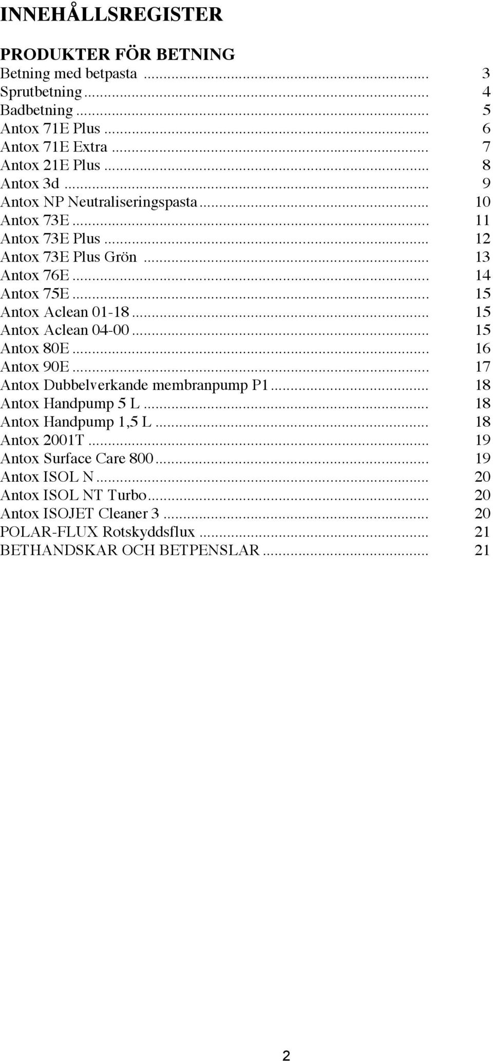 .. 15 Antox Aclean 04-00... 15 Antox 80E... 16 Antox 90E... 17 Antox Dubbelverkande membranpump P1... 18 Antox Handpump 5 L... 18 Antox Handpump 1,5 L... 18 Antox 2001T.