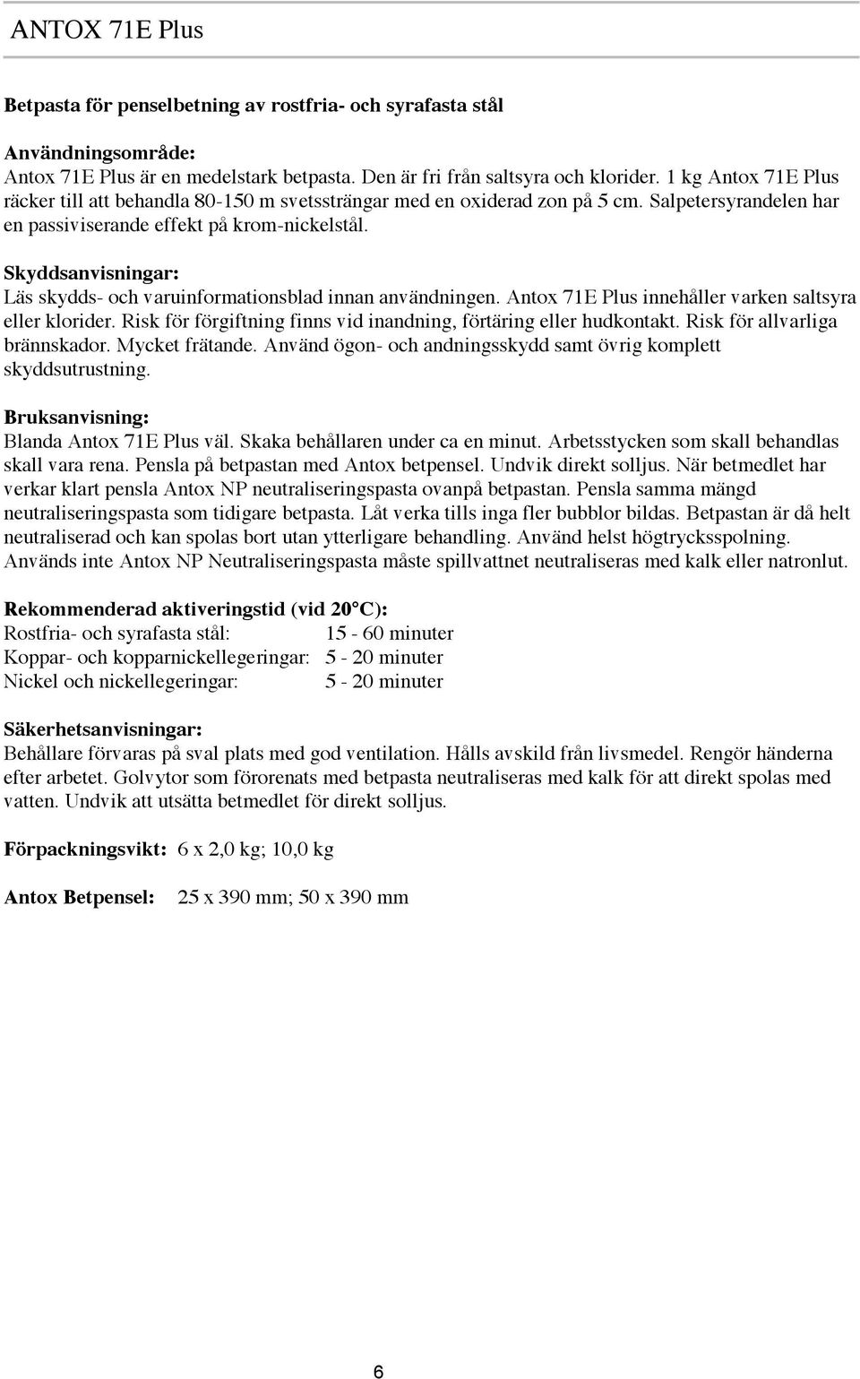 Läs skydds- och varuinformationsblad innan användningen. Antox 71E Plus innehåller varken saltsyra eller klorider. Risk för förgiftning finns vid inandning, förtäring eller hudkontakt.