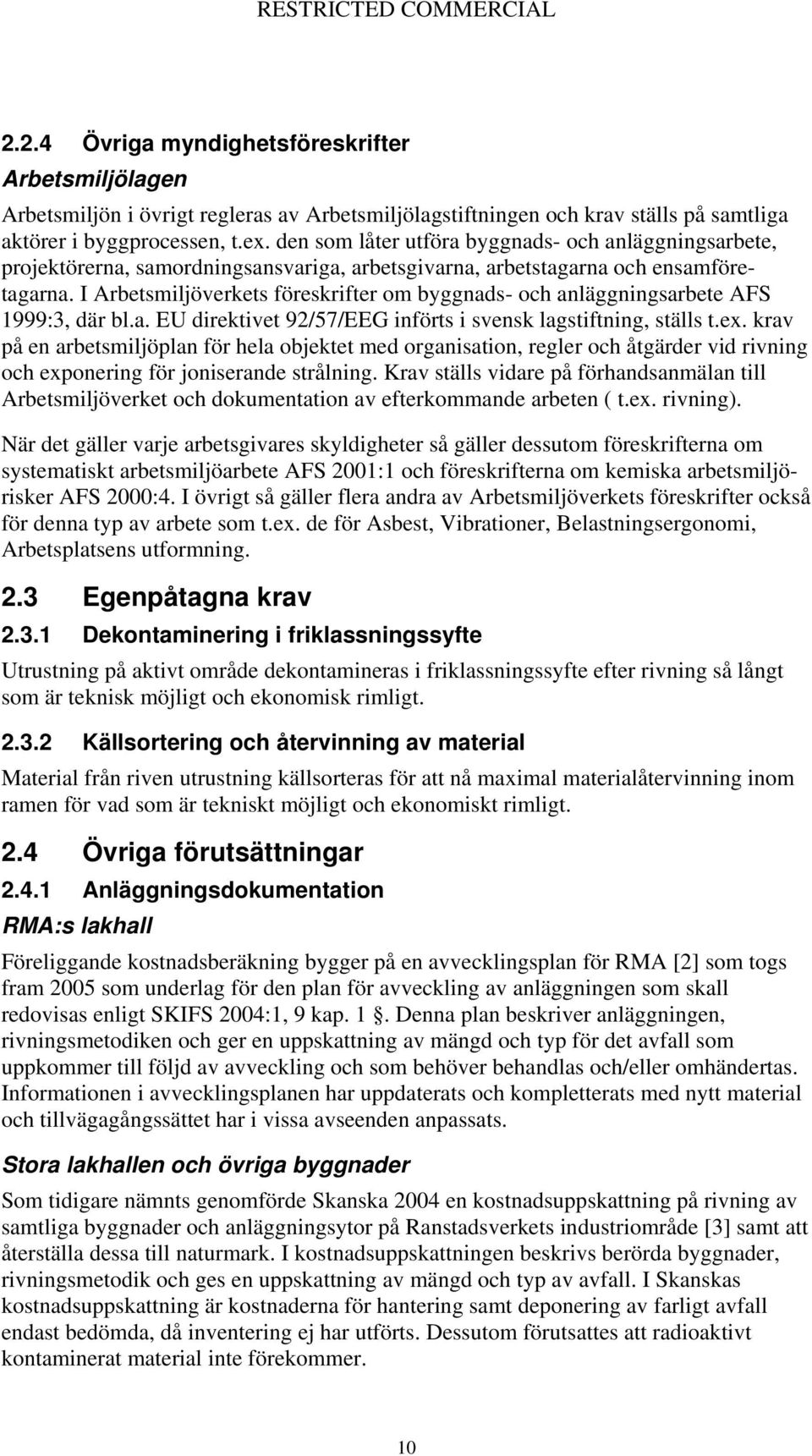 I Arbetsmiljöverkets föreskrifter om byggnads- och anläggningsarbete AFS 1999:3, där bl.a. EU direktivet 92/57/EEG införts i svensk lagstiftning, ställs t.ex.