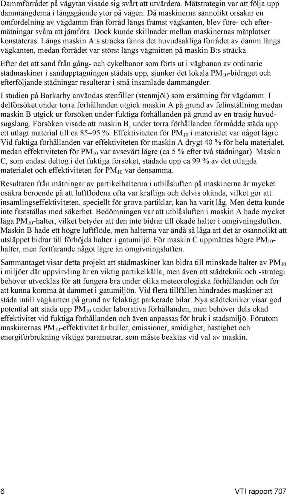 Dock kunde skillnader mellan maskinernas mätplatser konstateras.