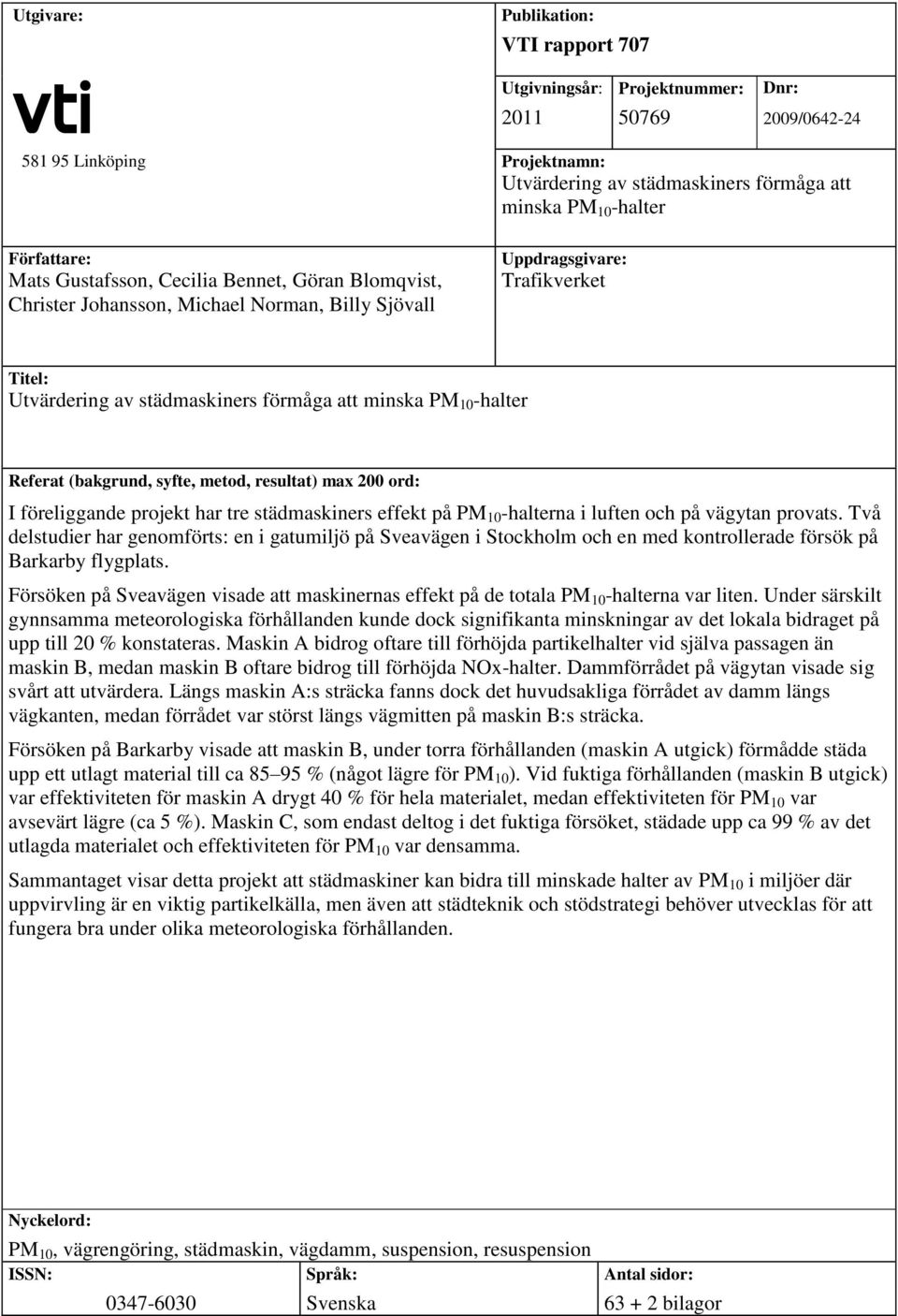 10 -halter Referat (bakgrund, syfte, metod, resultat) max 200 ord: I föreliggande projekt har tre städmaskiners effekt på PM 10 -halterna i luften och på vägytan provats.