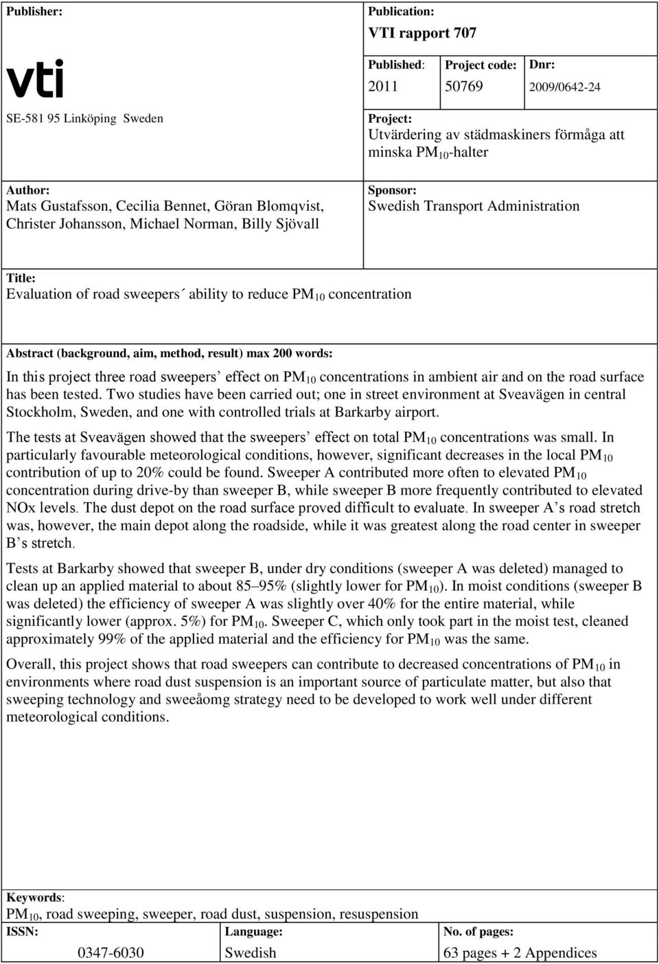 10 concentration Abstract (background, aim, method, result) max 200 words: In this project three road sweepers effect on PM 10 concentrations in ambient air and on the road surface has been tested.