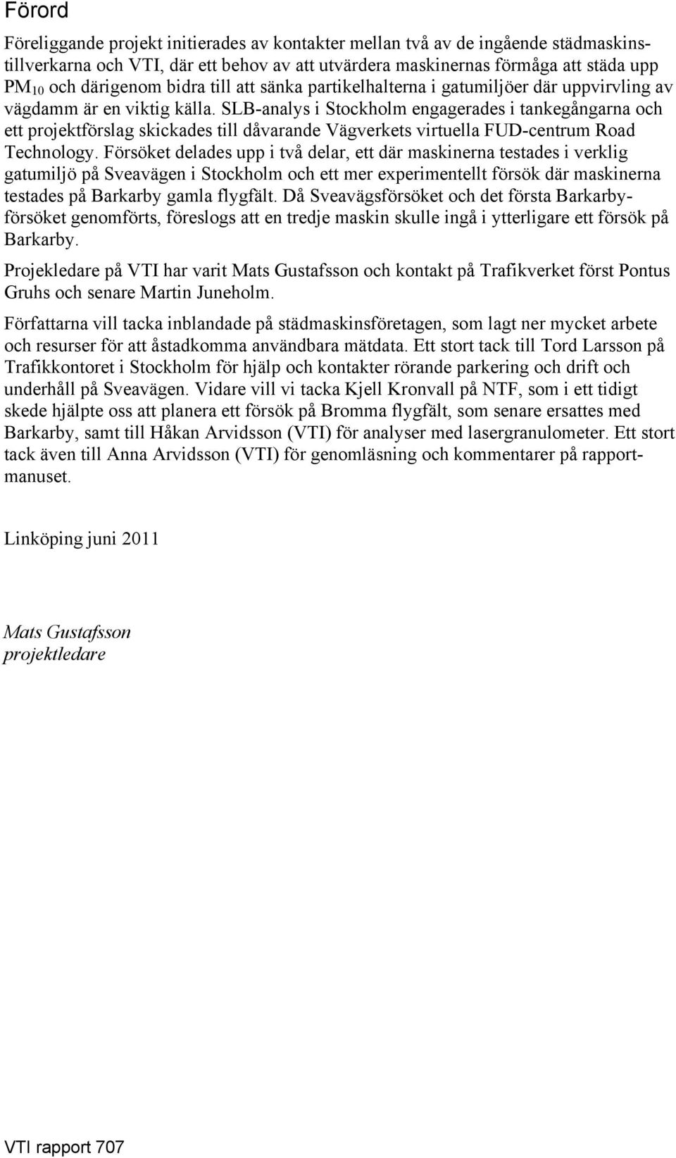 SLB-analys i Stockholm engagerades i tankegångarna och ett projektförslag skickades till dåvarande Vägverkets virtuella FUD-centrum Road Technology.