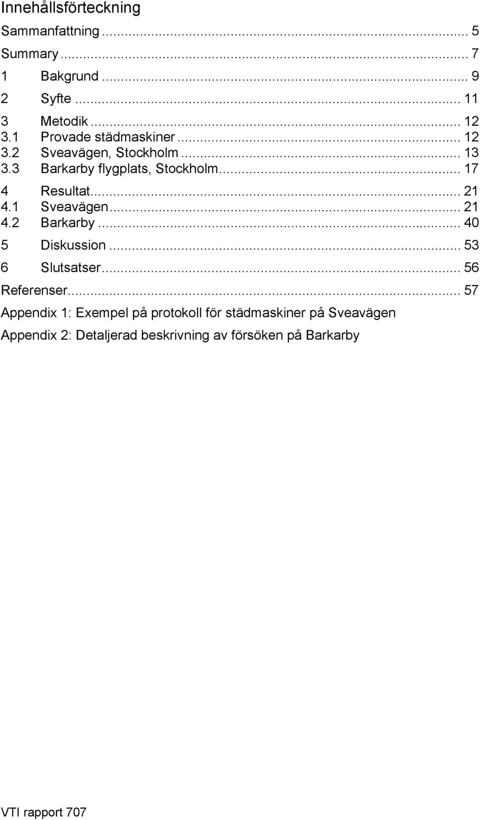 .. 21 4.1 Sveavägen... 21 4.2 Barkarby... 40 5 Diskussion... 53 6 Slutsatser... 56 Referenser.