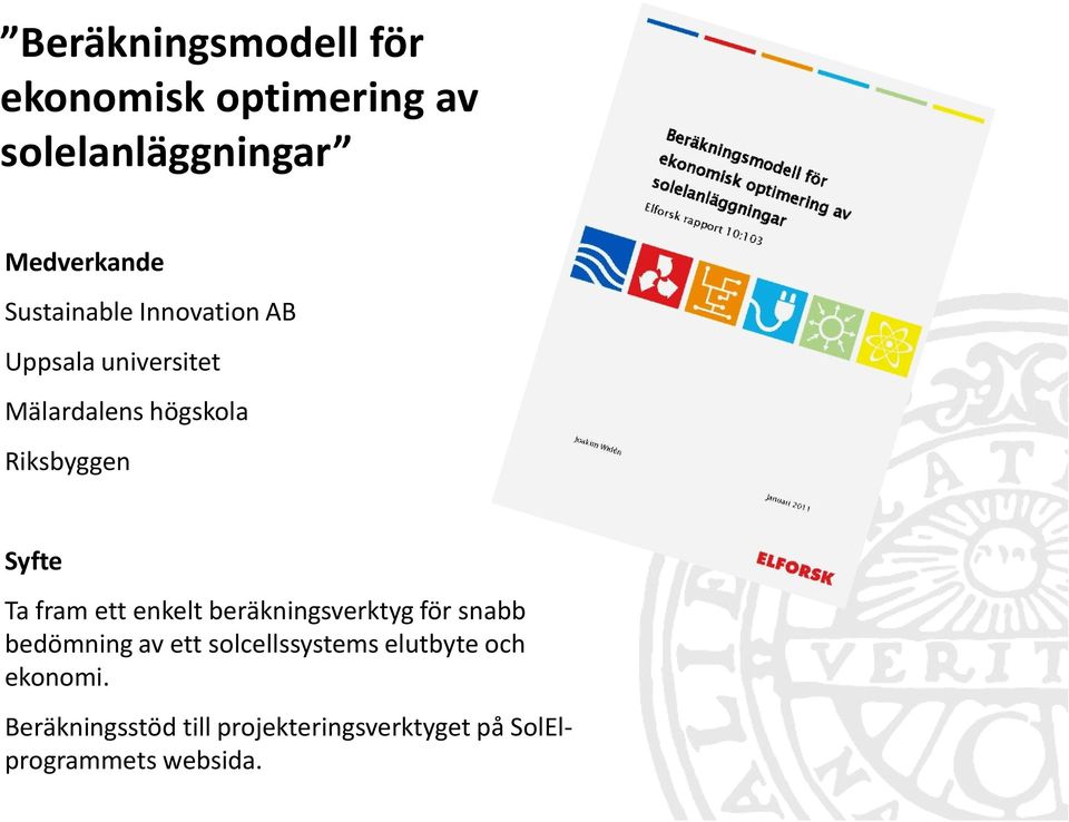 Syfte Ta fram ett enkelt beräkningsverktyg för snabb bedömning av ett