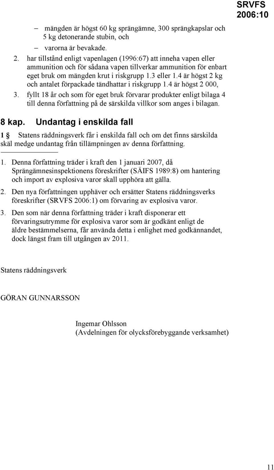 fyllt 18 år och som för eget bruk förvarar produkter enligt bilaga 4 till denna författning på de särskilda villkor som anges i bilagan. 8 kap.