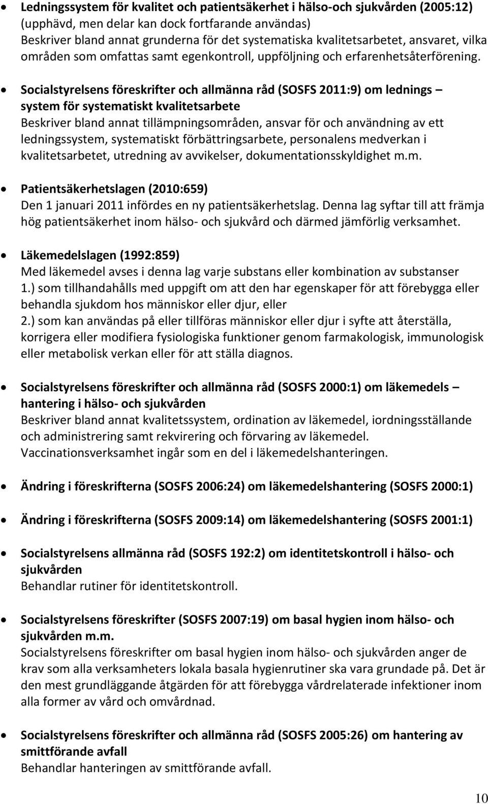 Socialstyrelsens föreskrifter och allmänna råd (SOSFS 2011:9) om lednings system för systematiskt kvalitetsarbete Beskriver bland annat tillämpningsområden, ansvar för och användning av ett