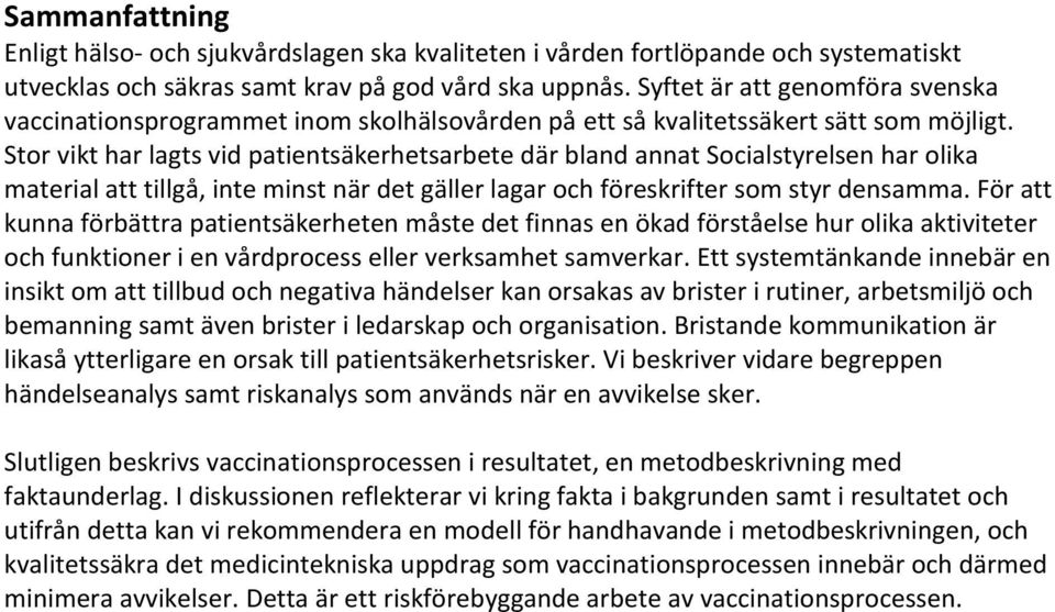 Stor vikt har lagts vid patientsäkerhetsarbete där bland annat Socialstyrelsen har olika material att tillgå, inte minst när det gäller lagar och föreskrifter som styr densamma.