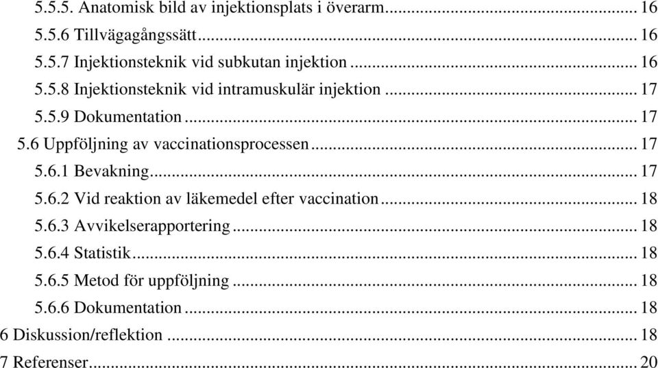 .. 17 5.6.1 Bevakning... 17 5.6.2 Vid reaktion av läkemedel efter vaccination... 18 5.6.3 Avvikelserapportering... 18 5.6.4 Statistik.