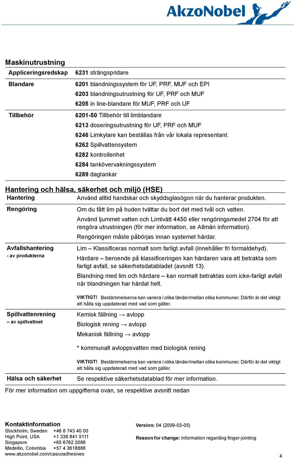 6262 Spillvattensystem 6282 kontrollenhet 6284 tankövervakningssystem 6289 dagtankar Hantering och hälsa, säkerhet och miljö (HSE) Hantering Använd alltid handskar och skyddsglasögon när du hanterar