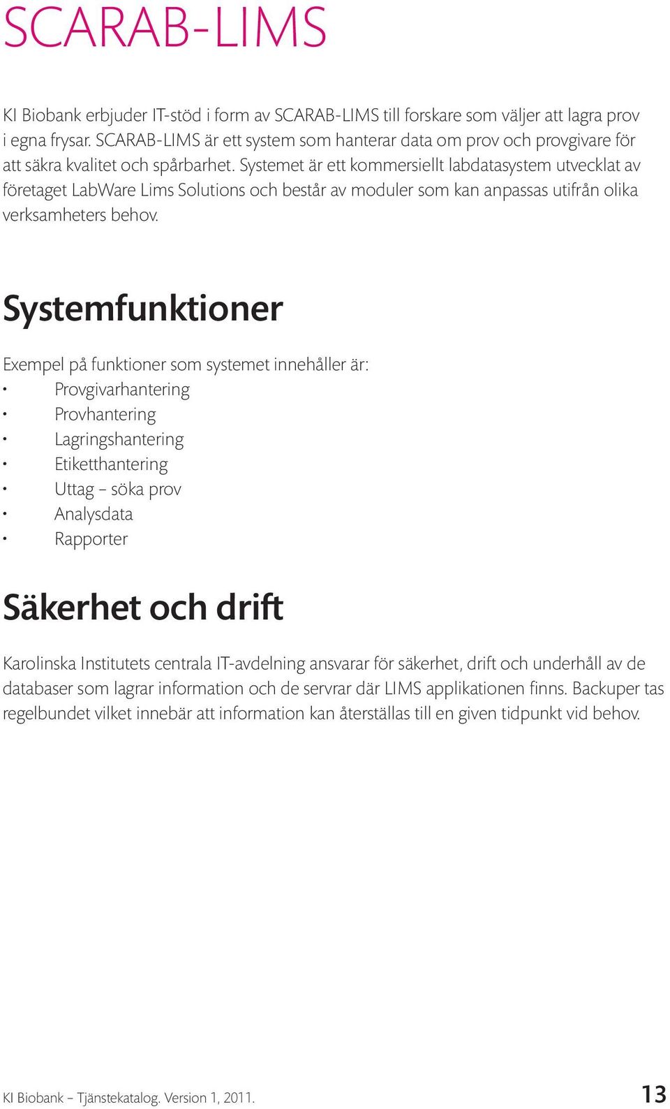 Systemet är ett kommersiellt labdatasystem utvecklat av företaget LabWare Lims Solutions och består av moduler som kan anpassas utifrån olika verksamheters behov.