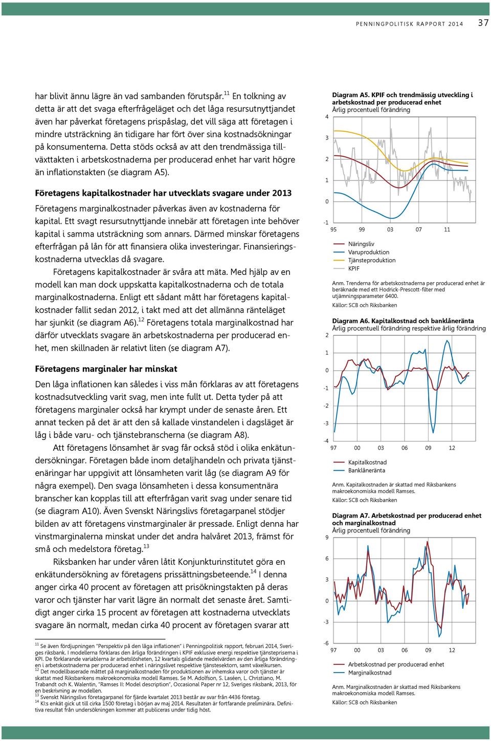 över sina kostnadsökningar på konsumenterna. Detta stöds också av att den trendmässiga tillväxttakten i arbetskostnaderna per producerad enhet har varit högre än inflationstakten (se diagram A5).