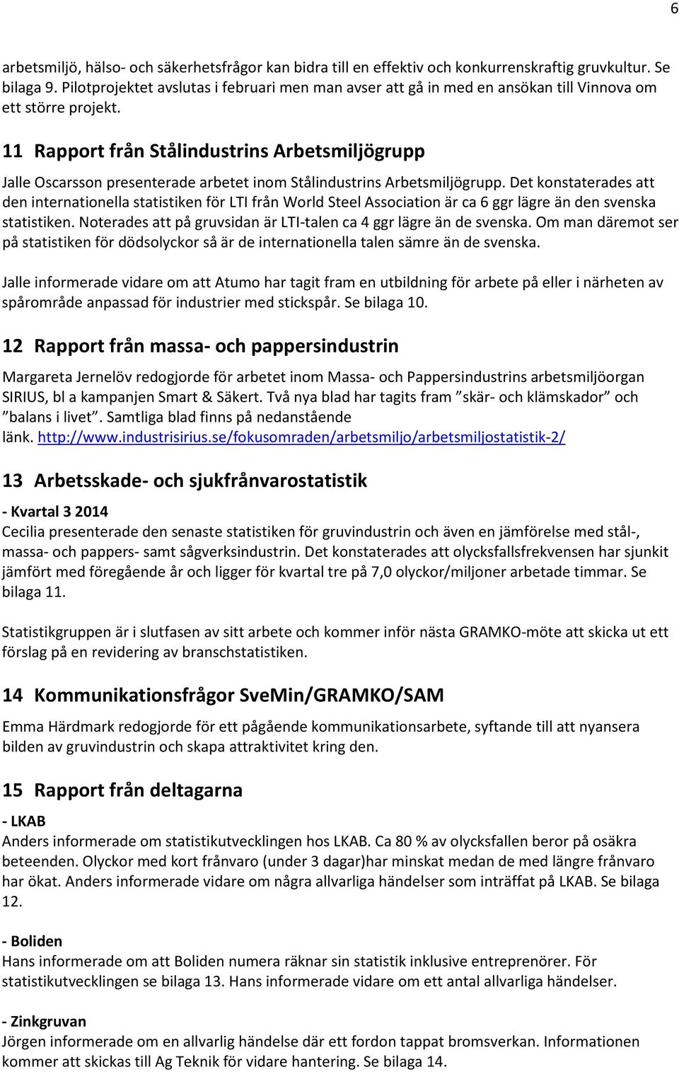 11 Rapport från Stålindustrins Arbetsmiljögrupp Jalle Oscarsson presenterade arbetet inom Stålindustrins Arbetsmiljögrupp.