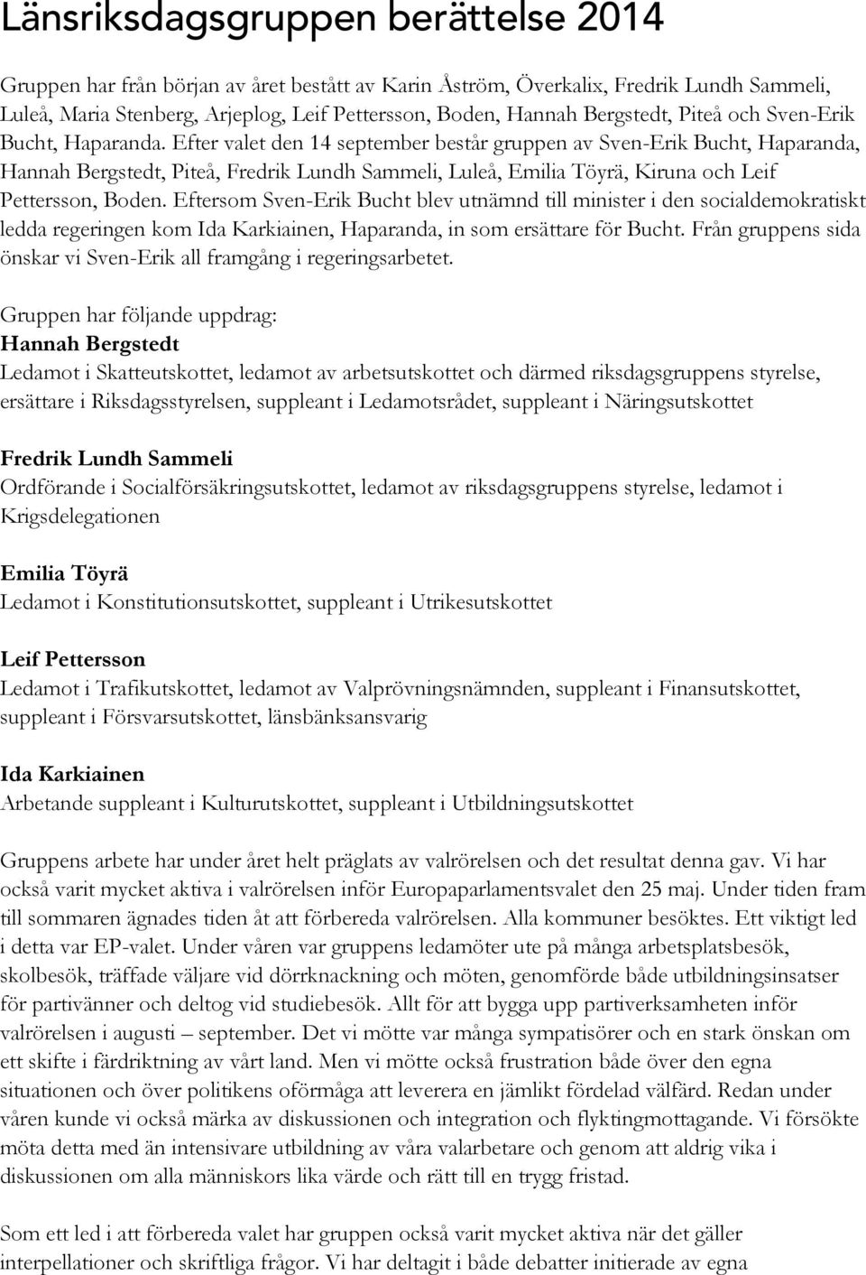 Efter valet den 14 september består gruppen av Sven-Erik Bucht, Haparanda, Hannah Bergstedt, Piteå, Fredrik Lundh Sammeli, Luleå, Emilia Töyrä, Kiruna och Leif Pettersson, Boden.