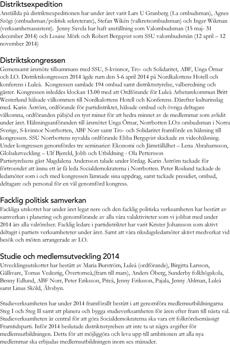 Jenny Savela har haft anställning som Valombudsman (15 maj- 31 december 2014) och Louise Mörk och Robert Bergqvist som SSU valombudsmän (12 april 12 november 2014) Distriktskongressen Gemensamt