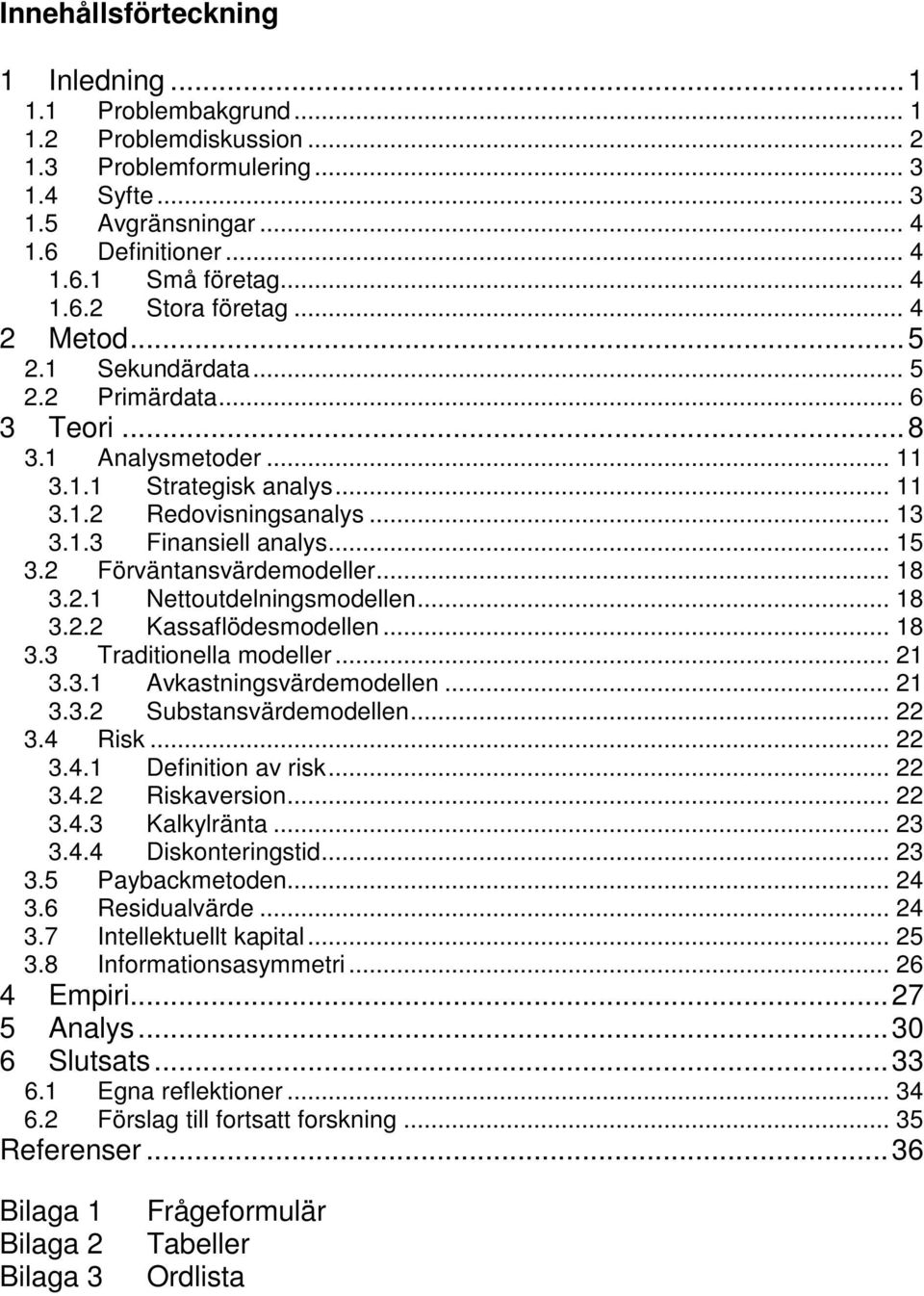 2 Förväntansvärdemodeller... 18 3.2.1 Nettoutdelningsmodellen... 18 3.2.2 Kassaflödesmodellen... 18 3.3 Traditionella modeller... 21 3.3.1 Avkastningsvärdemodellen... 21 3.3.2 Substansvärdemodellen.