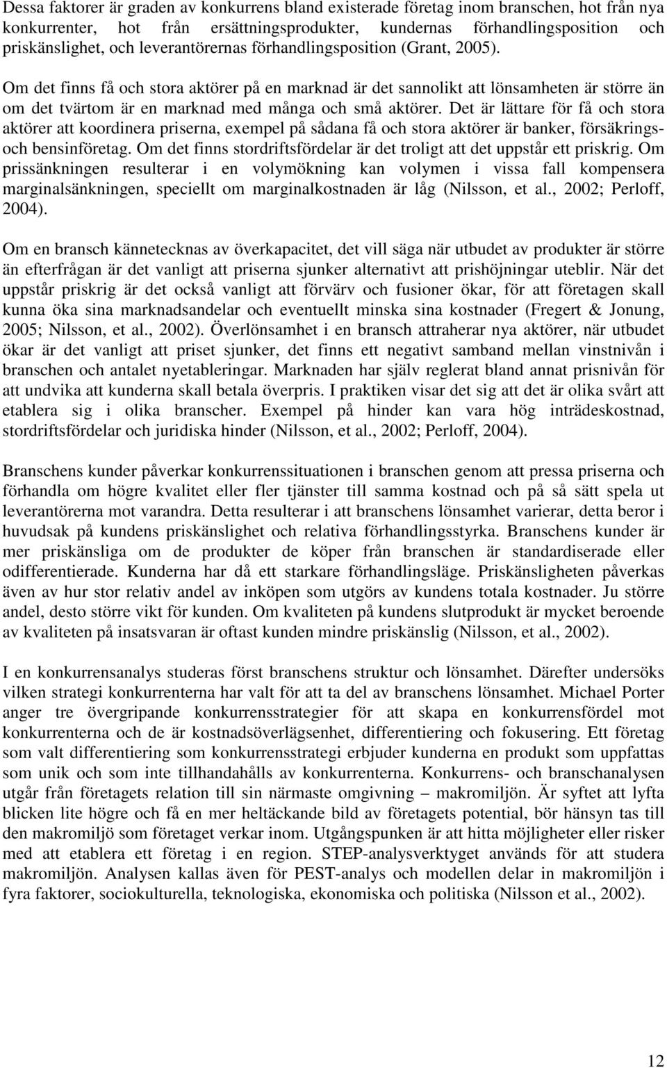 Om det finns få och stora aktörer på en marknad är det sannolikt att lönsamheten är större än om det tvärtom är en marknad med många och små aktörer.