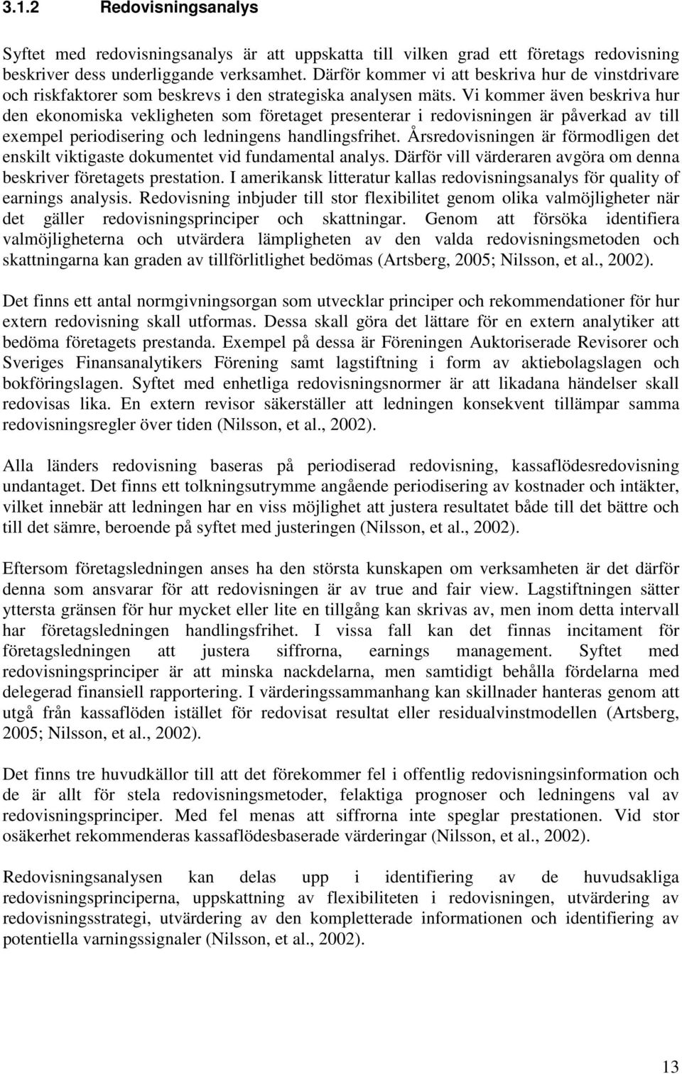 Vi kommer även beskriva hur den ekonomiska vekligheten som företaget presenterar i redovisningen är påverkad av till exempel periodisering och ledningens handlingsfrihet.