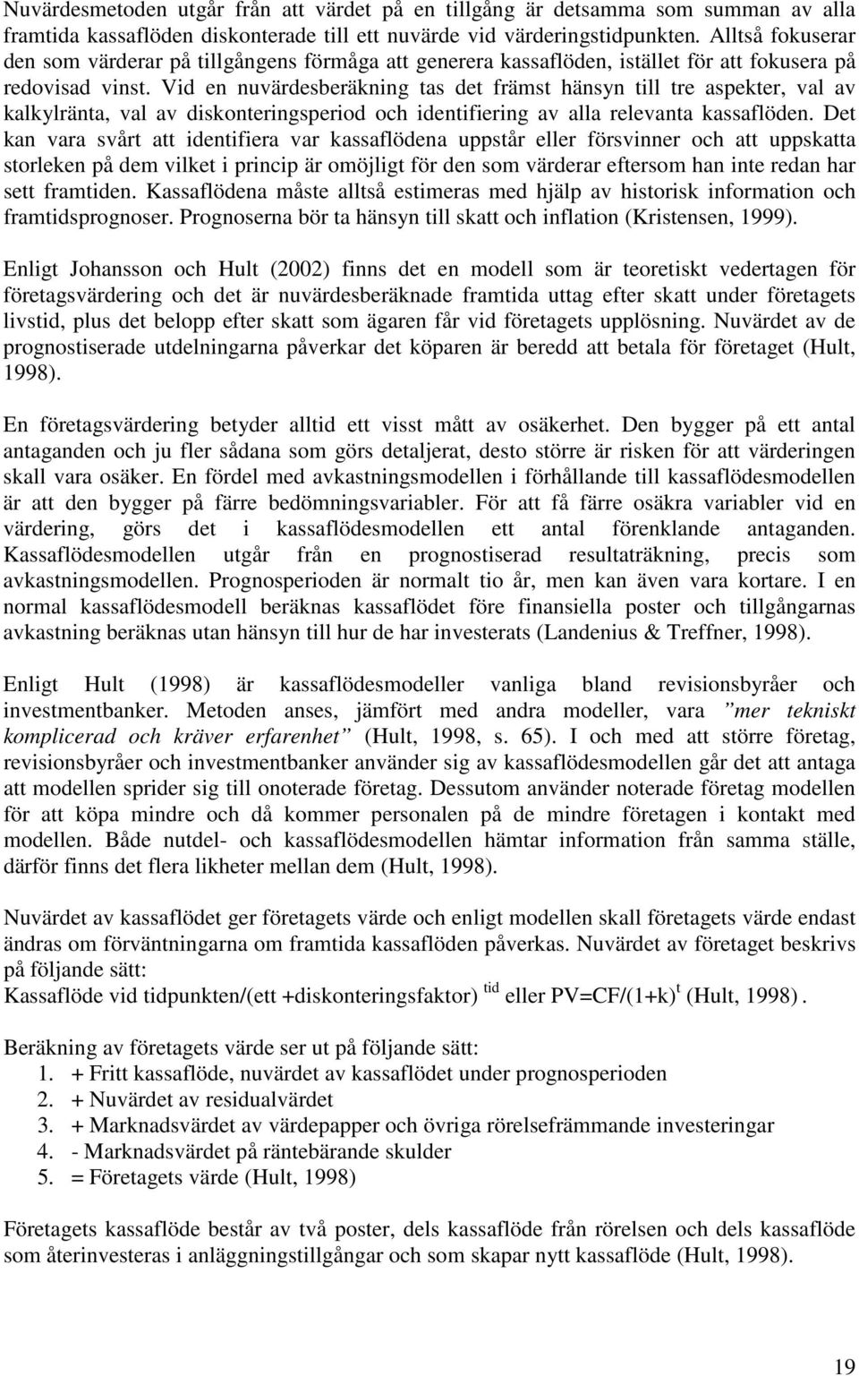 Vid en nuvärdesberäkning tas det främst hänsyn till tre aspekter, val av kalkylränta, val av diskonteringsperiod och identifiering av alla relevanta kassaflöden.