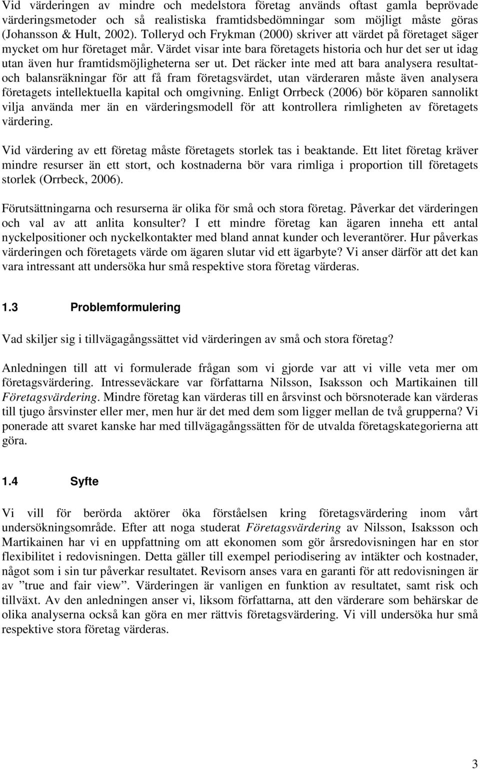 Värdet visar inte bara företagets historia och hur det ser ut idag utan även hur framtidsmöjligheterna ser ut.