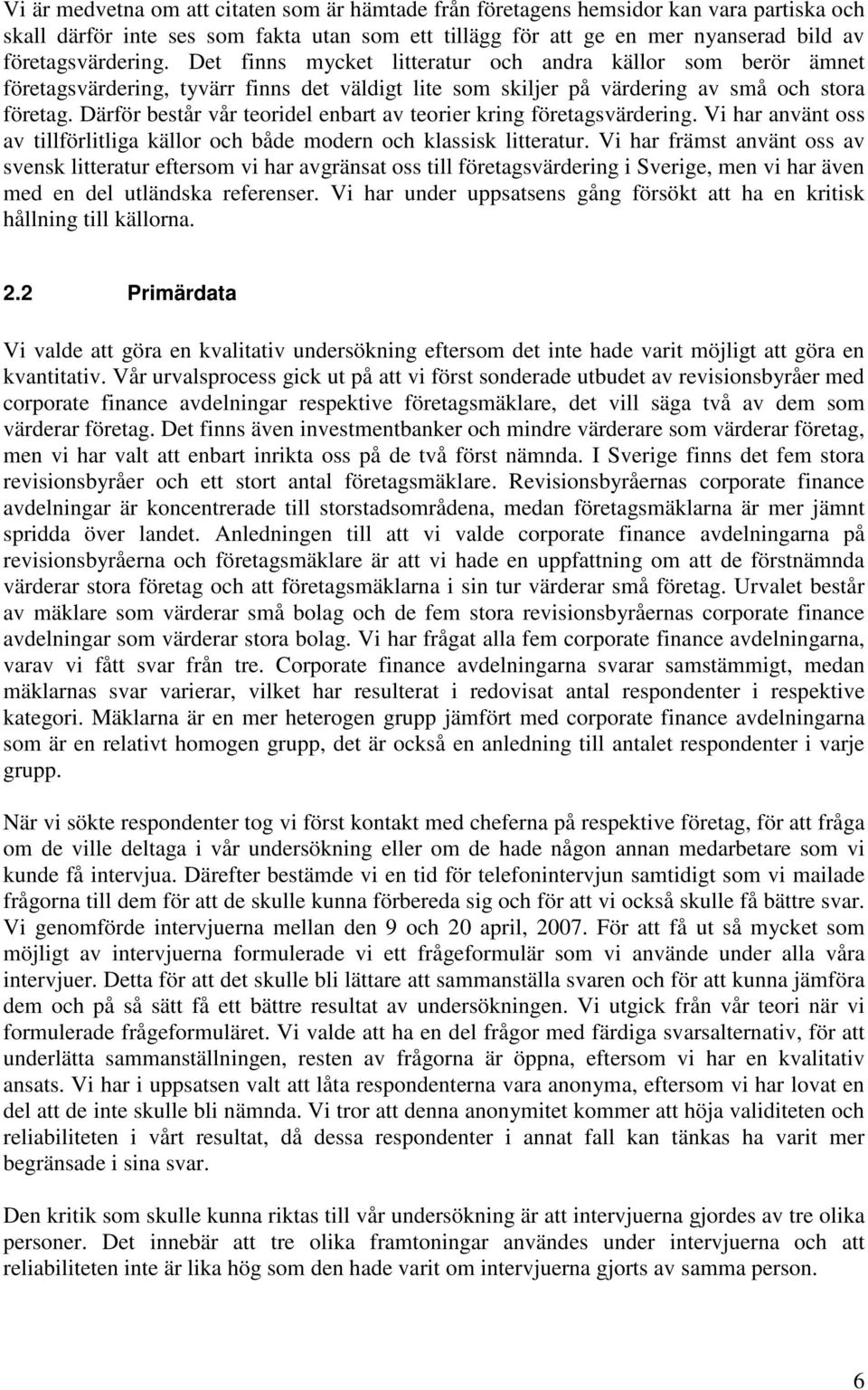 Därför består vår teoridel enbart av teorier kring företagsvärdering. Vi har använt oss av tillförlitliga källor och både modern och klassisk litteratur.