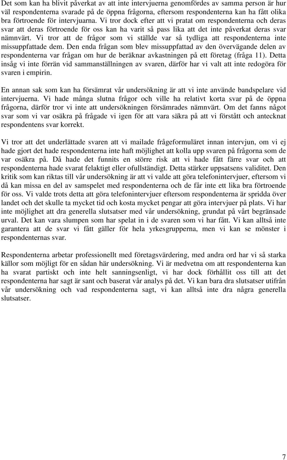 Vi tror att de frågor som vi ställde var så tydliga att respondenterna inte missuppfattade dem.