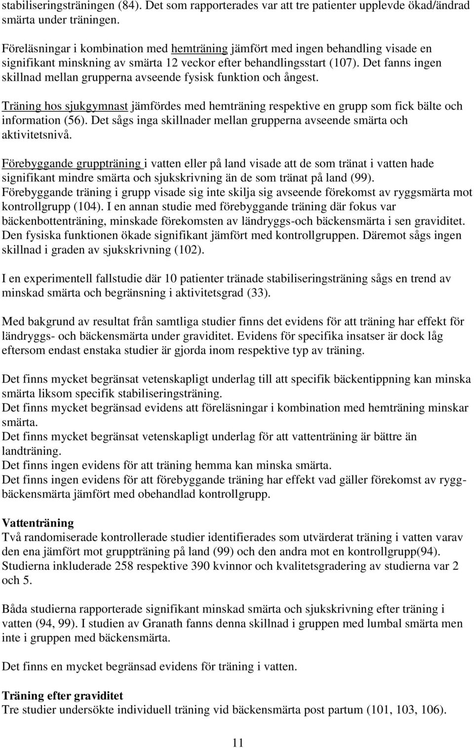 Det fanns ingen skillnad mellan grupperna avseende fysisk funktion och ångest. Träning hos sjukgymnast jämfördes med hemträning respektive en grupp som fick bälte och information (56).